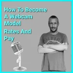 How To Become A Webcam Model (Rates And Pay)