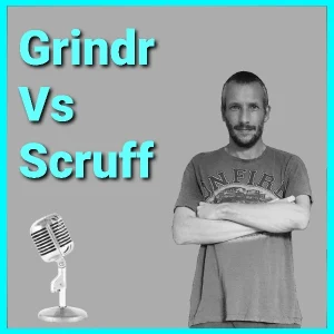 Grindr Vs Scruff - Which App Do I Think Is Better Value 2022 Podcast