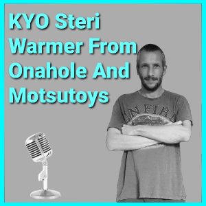 alt="KYO Steri Warmer From Onahole And Motsutoys Podcast"