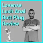 Lovense Lush Anal Review And Ultimate Guide Podcast